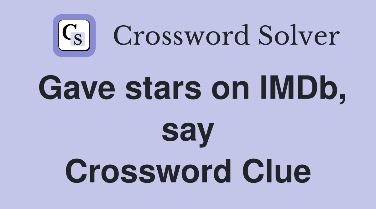 Gave stars on IMDb, say Crossword Clue