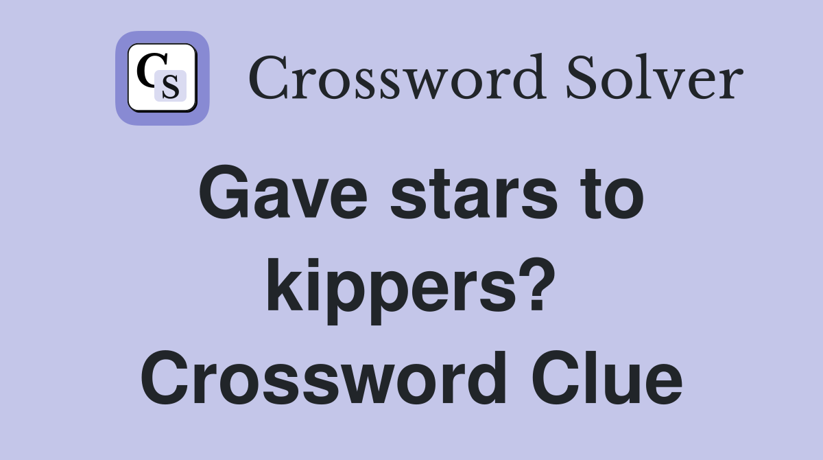 Gave stars to kippers? Crossword Clue