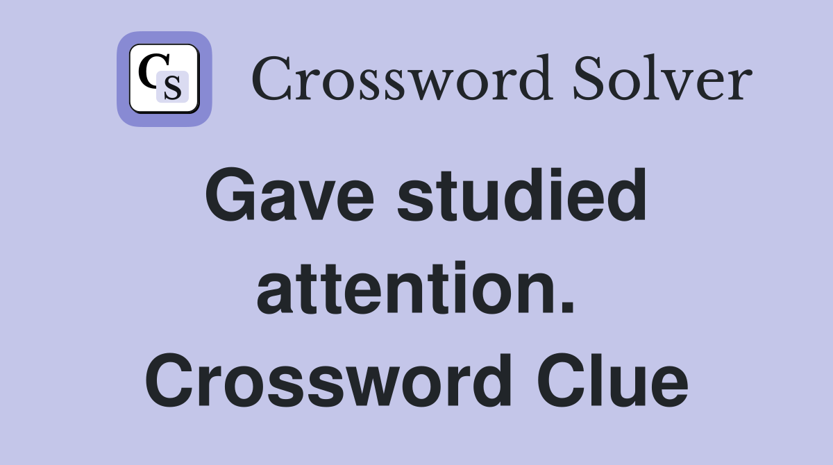 Gave studied attention. Crossword Clue
