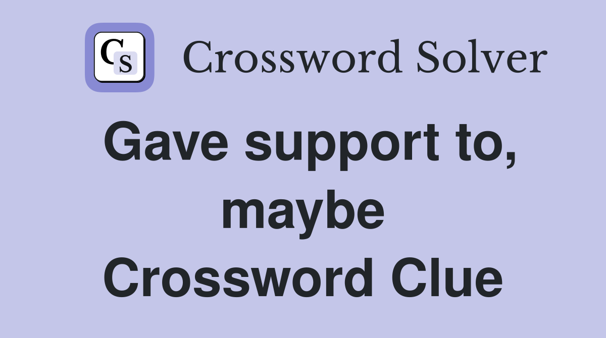 Gave support to, maybe Crossword Clue