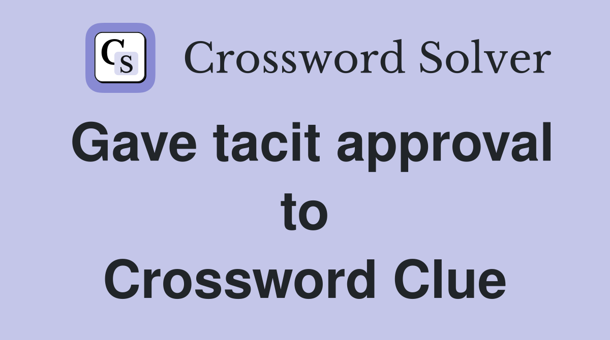 Gave tacit approval to Crossword Clue