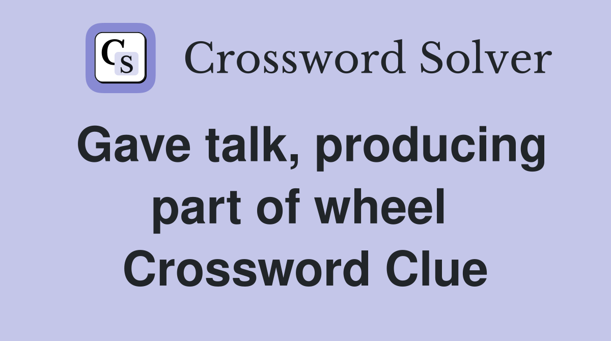 Gave talk, producing part of wheel  Crossword Clue