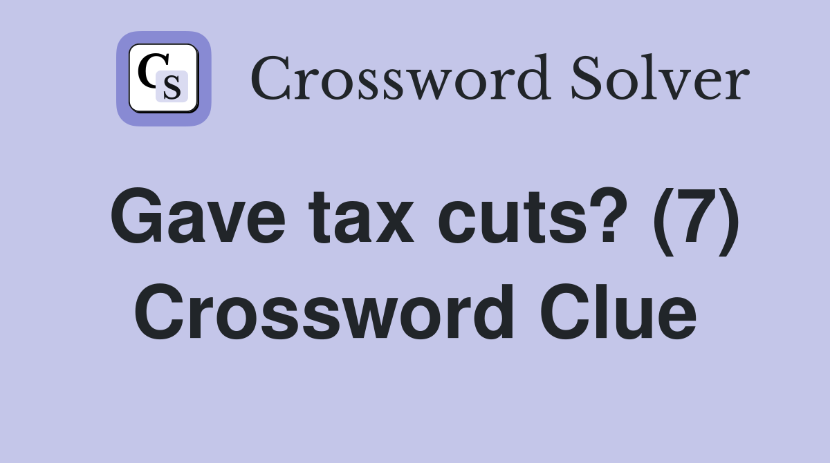 Gave tax cuts? (7) Crossword Clue