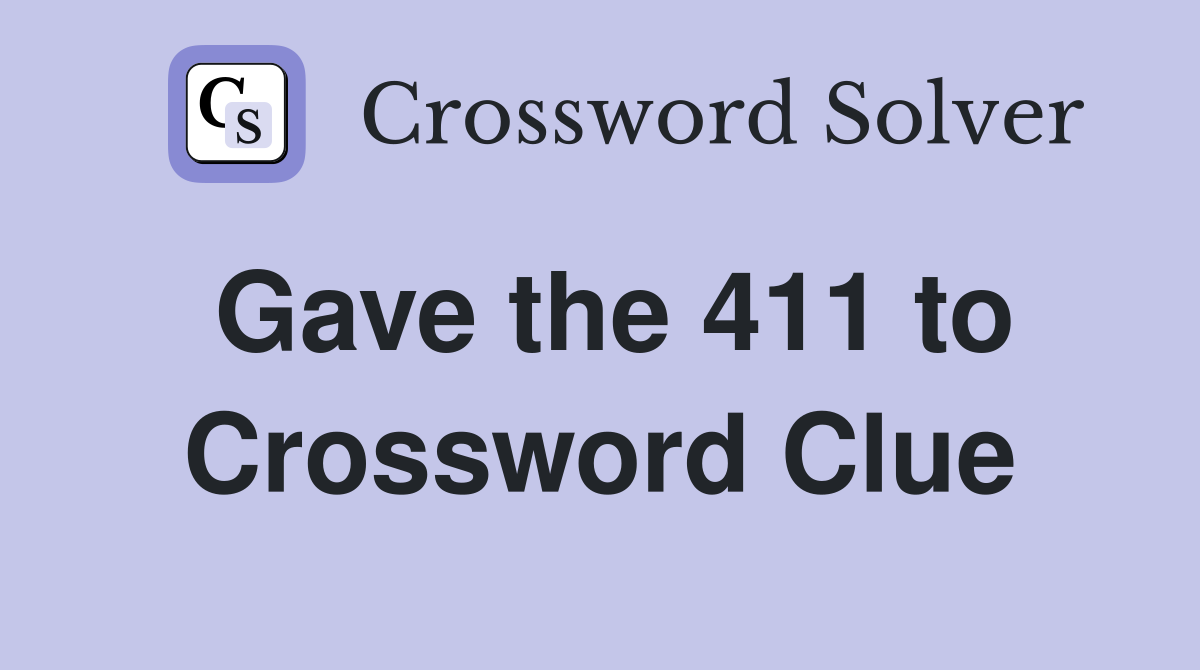 Gave the 411 to Crossword Clue