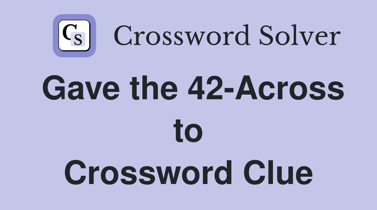 Gave the 42-Across to Crossword Clue
