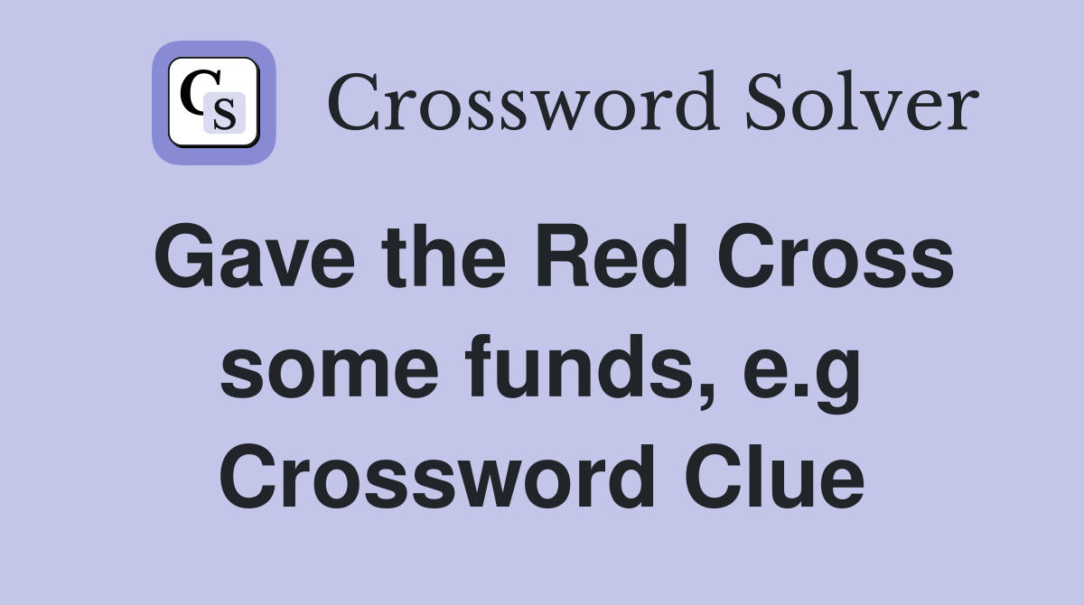 Gave the Red Cross some funds, e.g Crossword Clue
