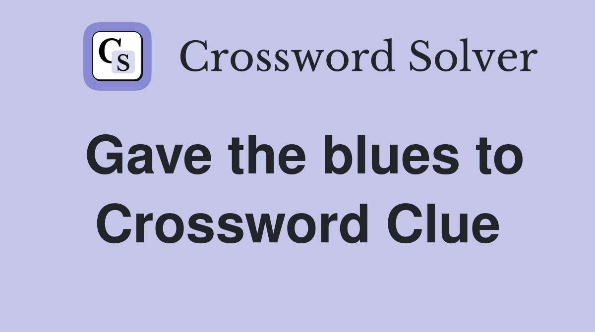 Gave the blues to Crossword Clue
