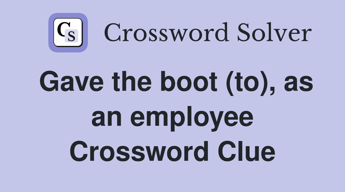 Gave the boot (to), as an employee Crossword Clue