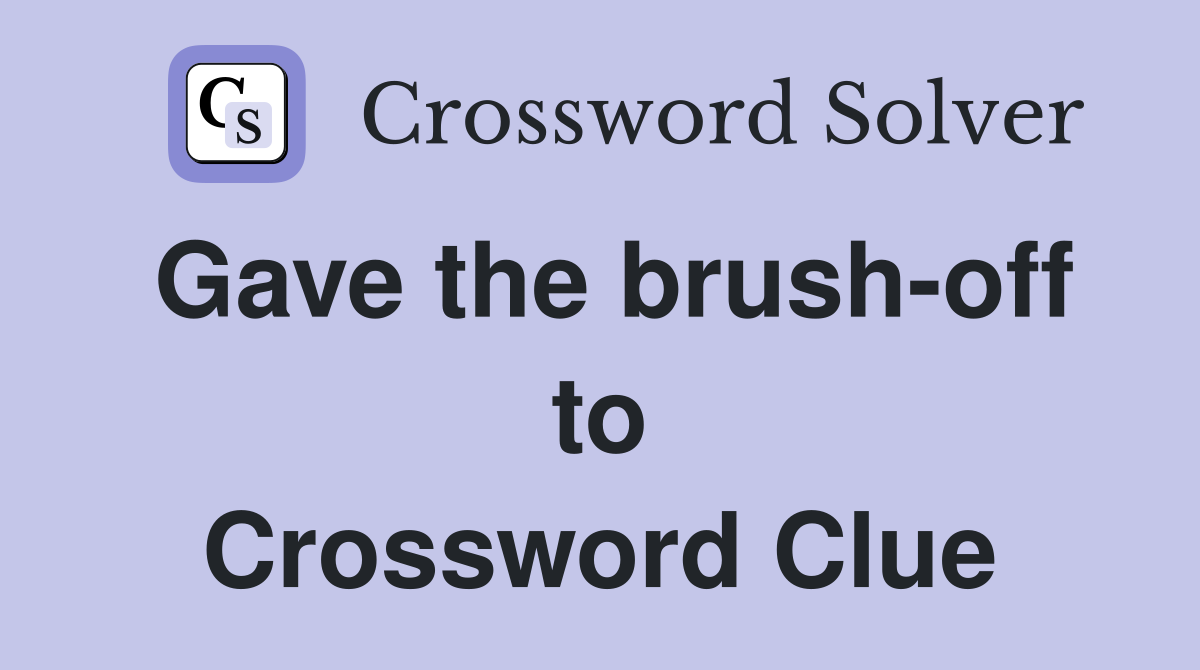 Gave the brush-off to Crossword Clue