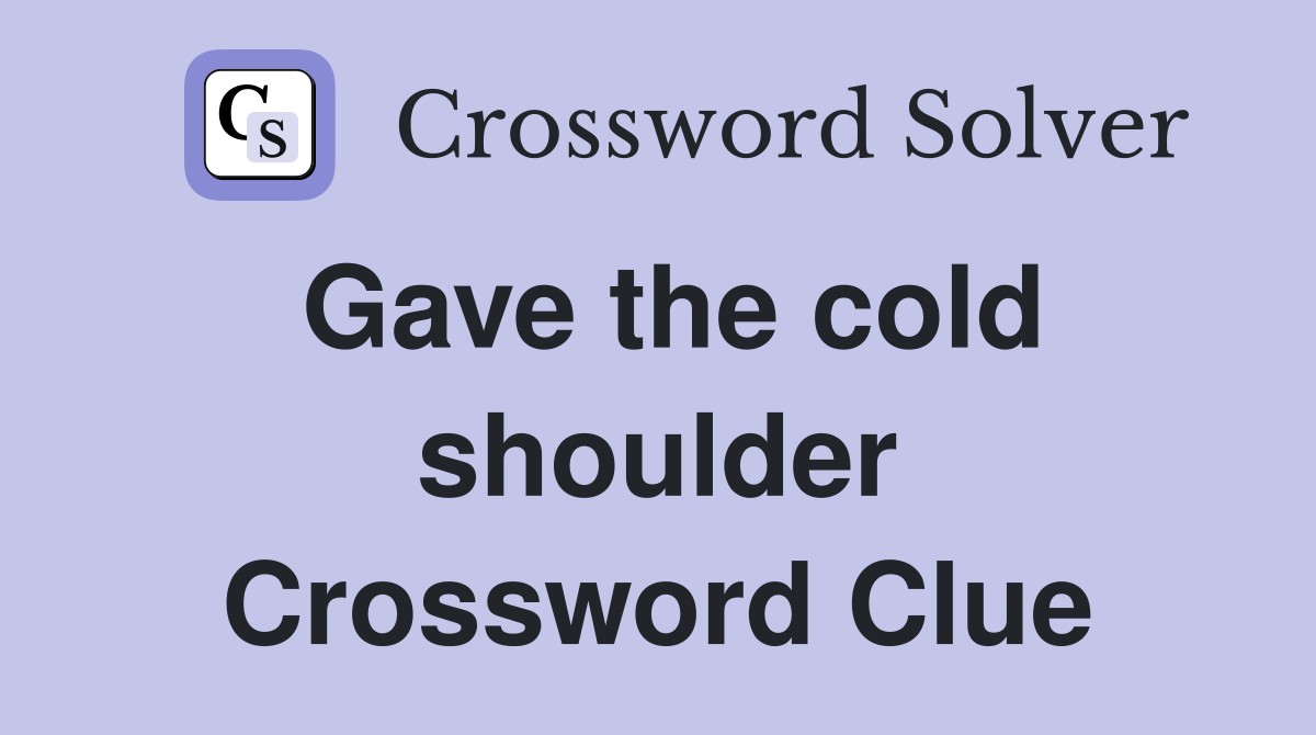 Gave the cold shoulder Crossword Clue