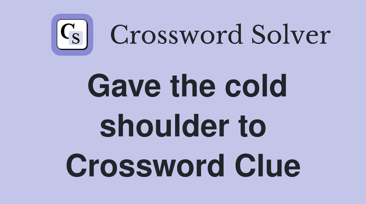 Gave the cold shoulder to Crossword Clue