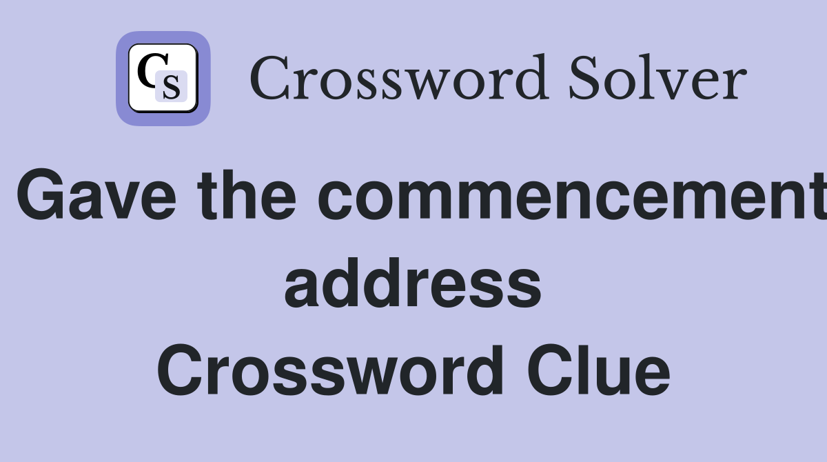 Gave the commencement address Crossword Clue
