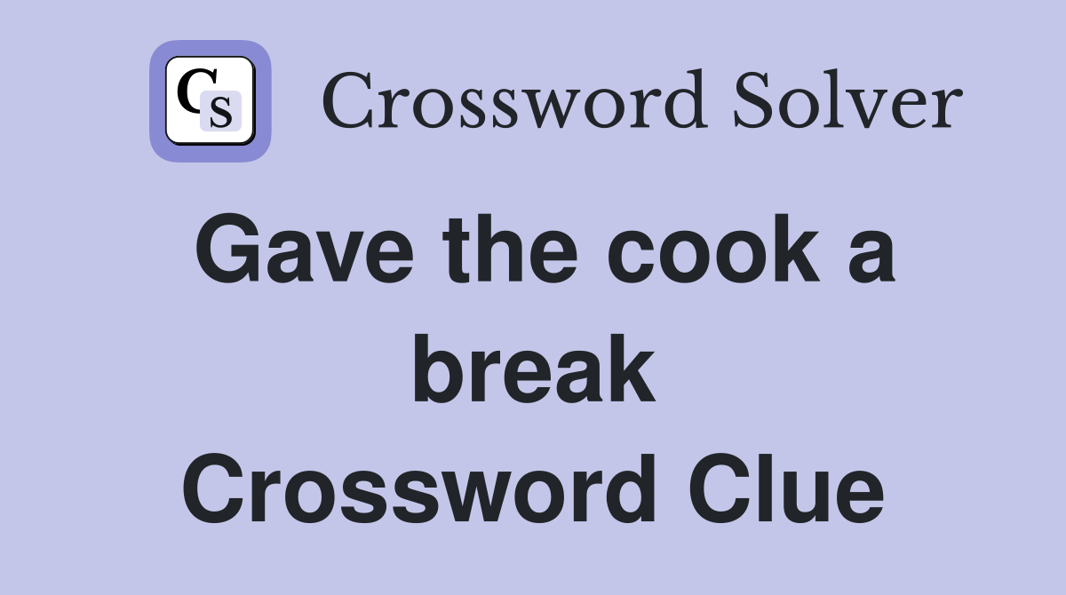 Gave the cook a break Crossword Clue