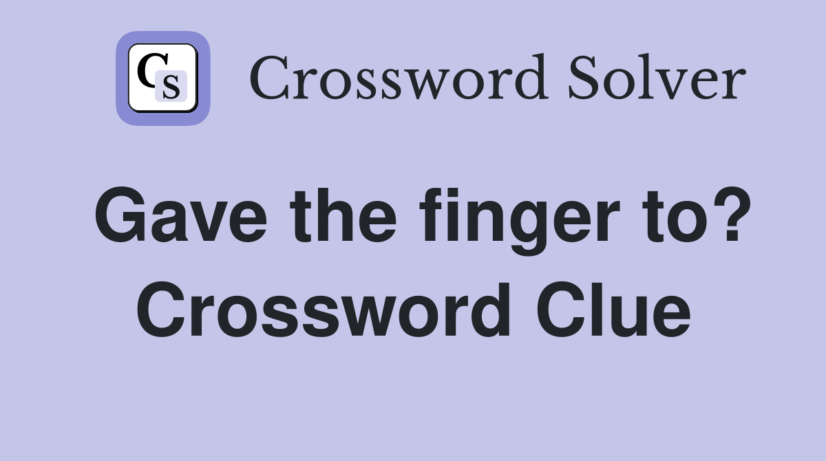 Gave the finger to? Crossword Clue