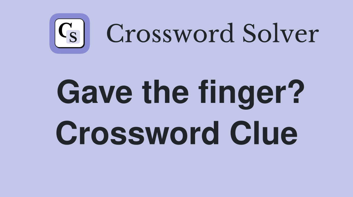 Gave the finger? Crossword Clue