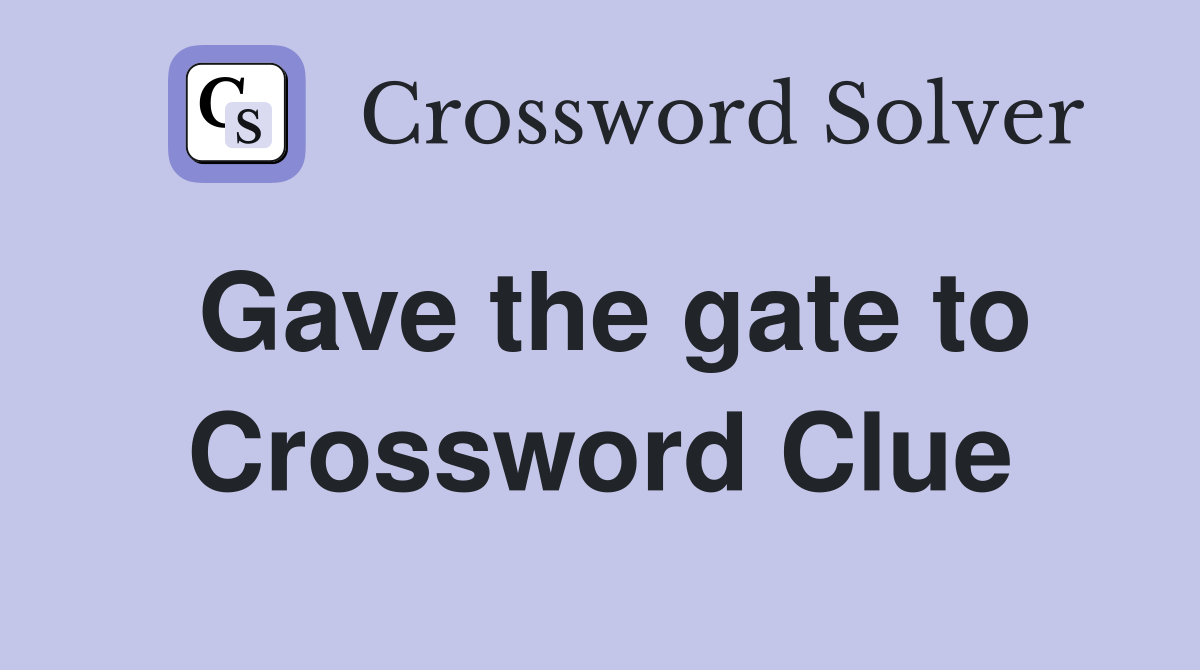 Gave the gate to Crossword Clue