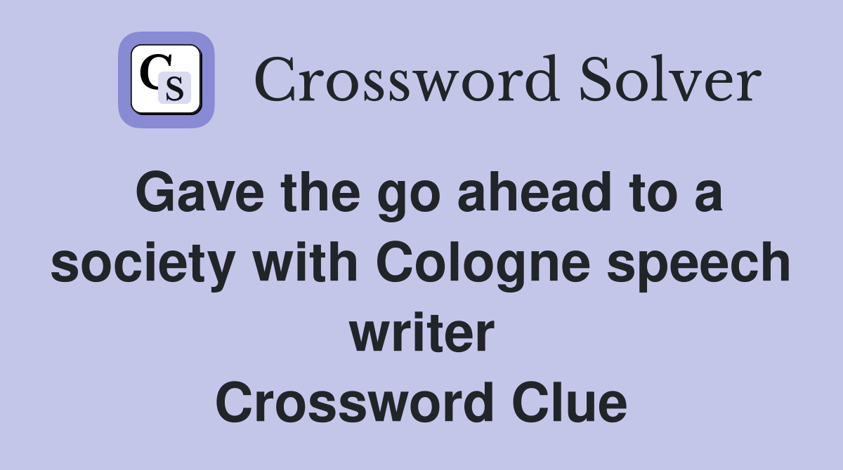 Gave the go ahead to a society with Cologne speech writer Crossword Clue