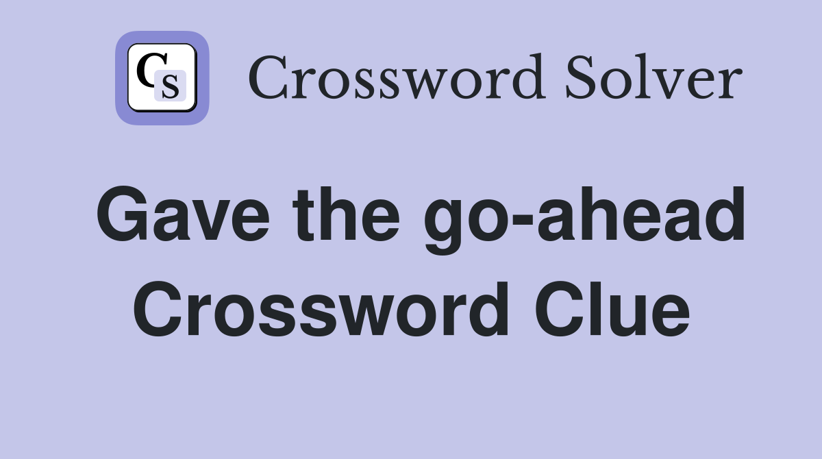 Gave the go-ahead Crossword Clue