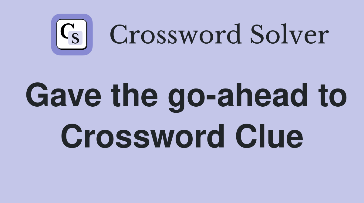 Gave the go-ahead to Crossword Clue