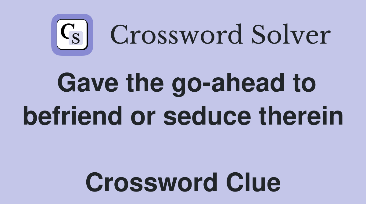 Gave the go-ahead to befriend or seduce therein  Crossword Clue