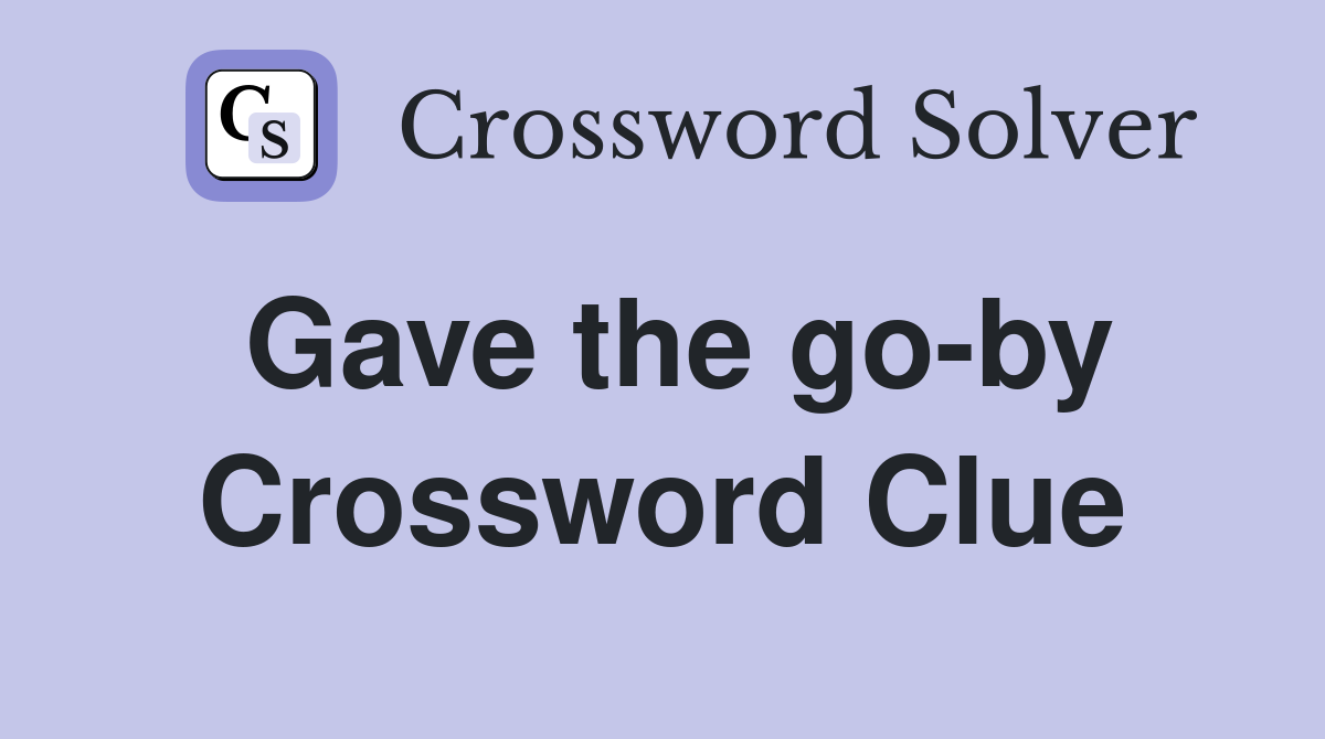Gave the go-by Crossword Clue