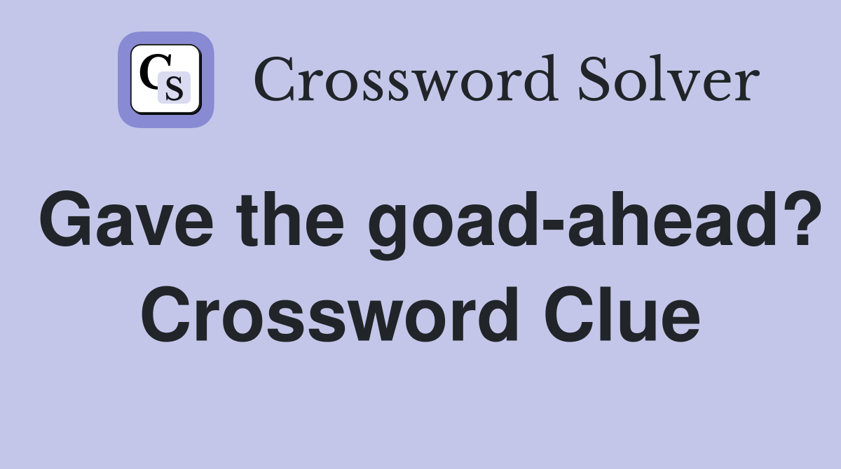 Gave the goad-ahead? Crossword Clue