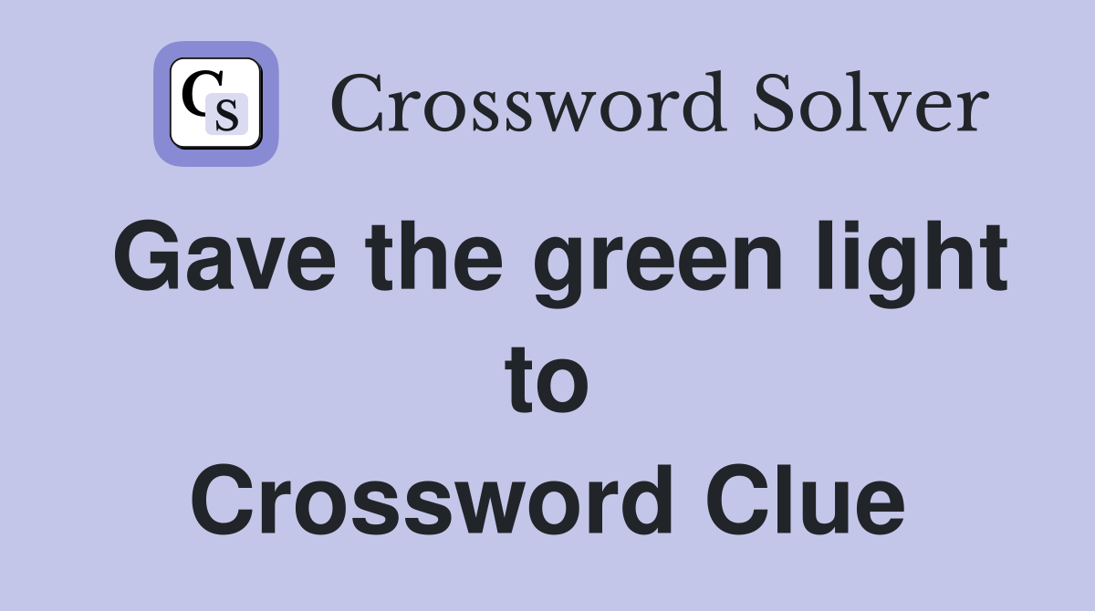 Gave the green light to Crossword Clue