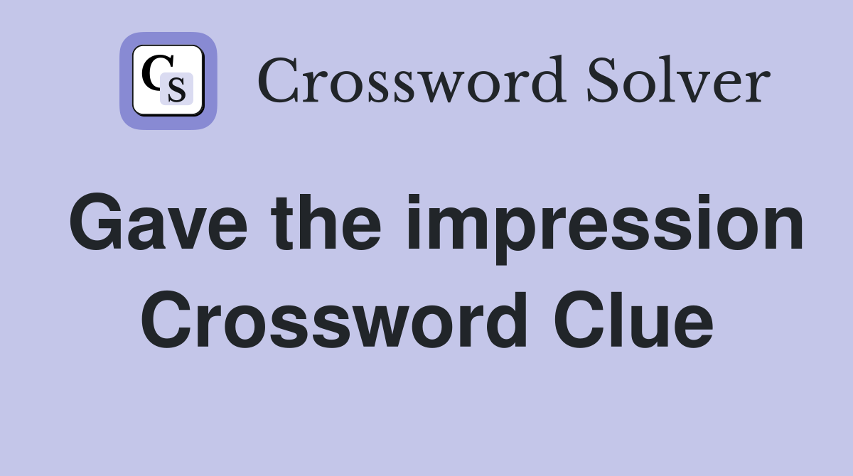 Gave the impression Crossword Clue
