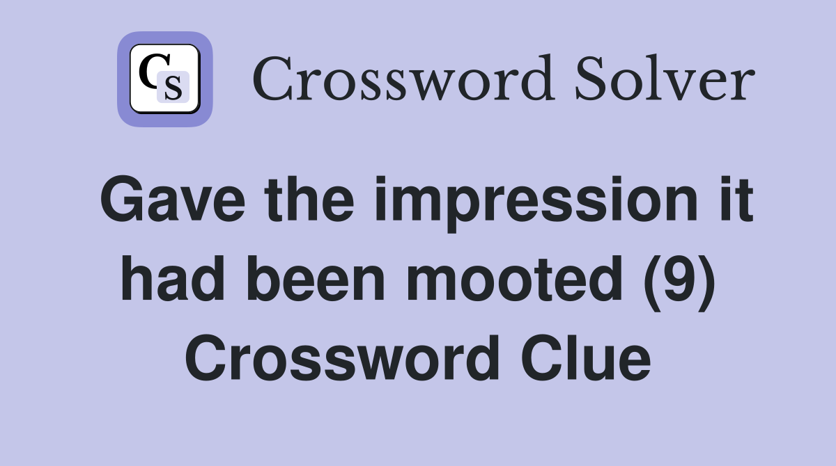 Gave the impression it had been mooted (9) Crossword Clue