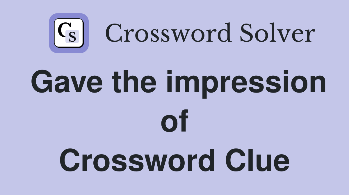 Gave the impression of Crossword Clue