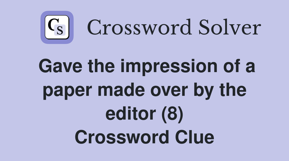 Gave the impression of a paper made over by the editor (8) Crossword Clue