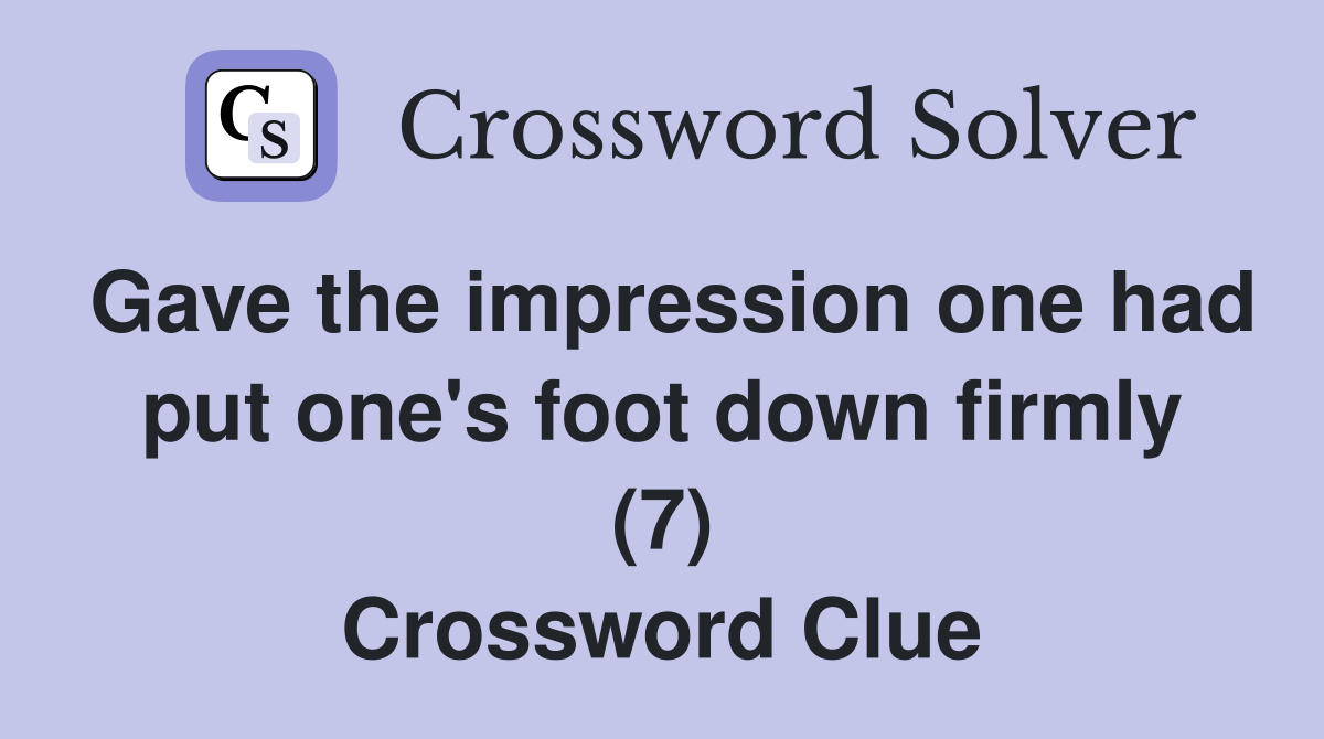 Gave the impression one had put one's foot down firmly (7) Crossword Clue