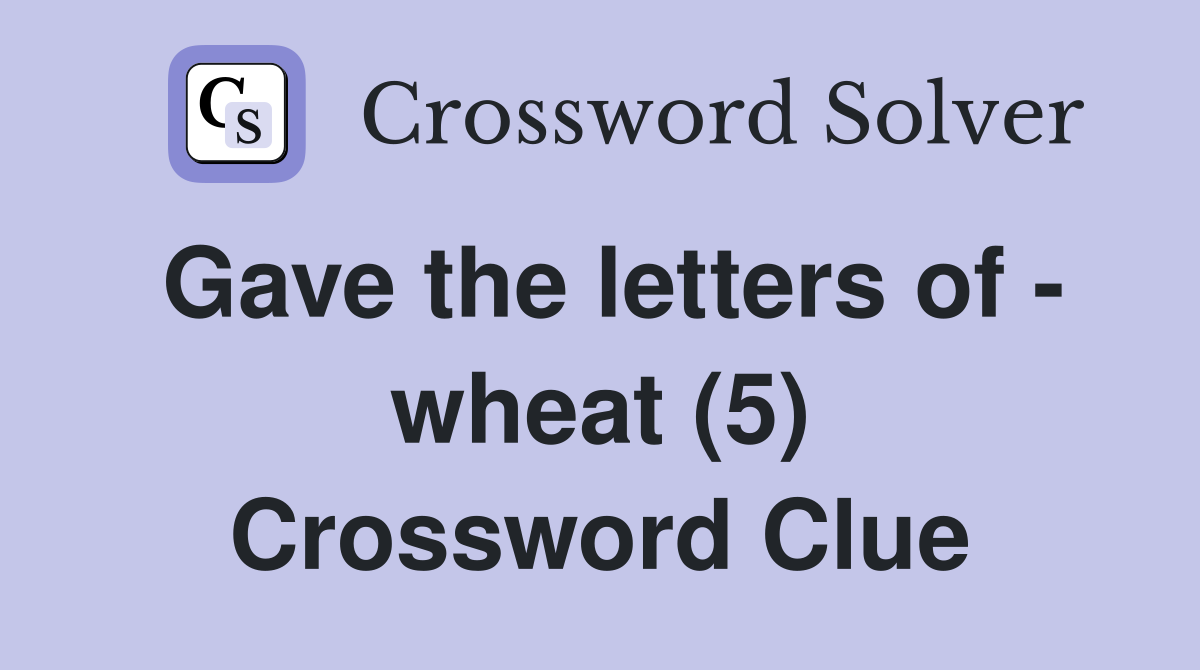 Gave the letters of - wheat (5) Crossword Clue