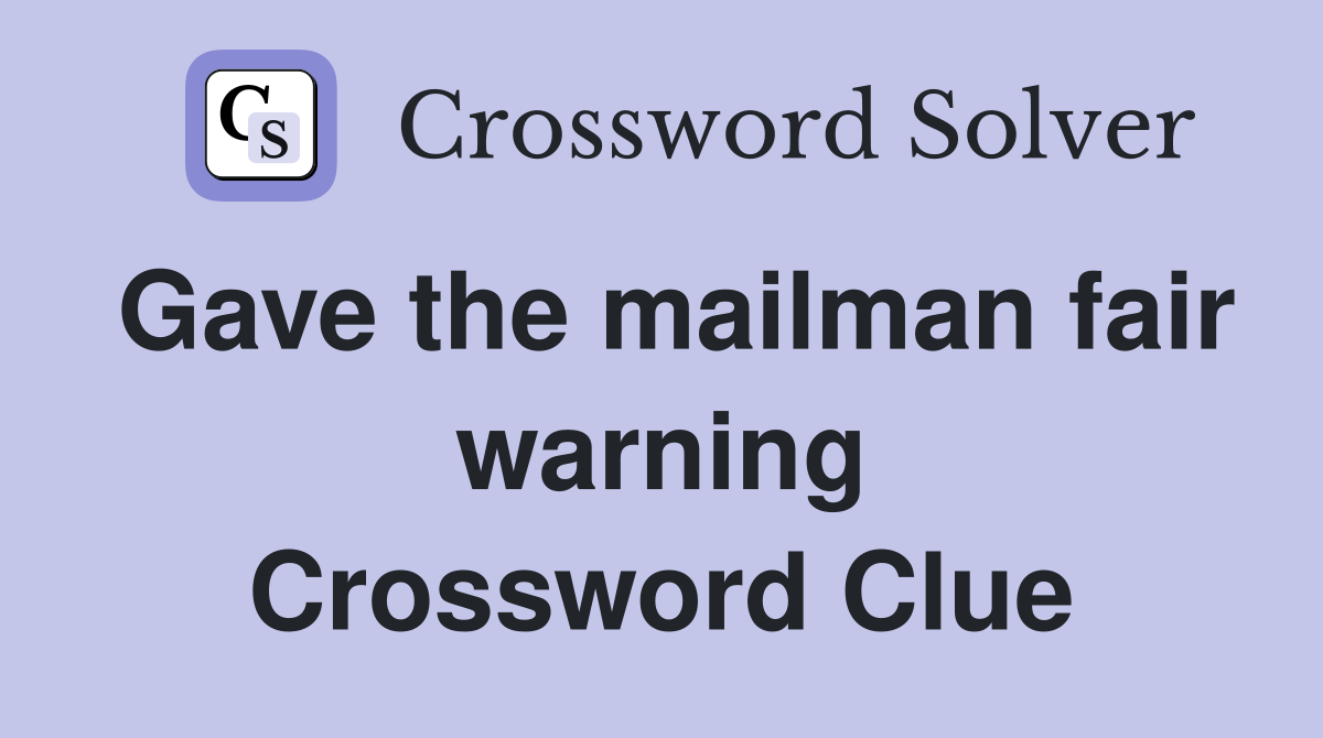 Gave the mailman fair warning Crossword Clue