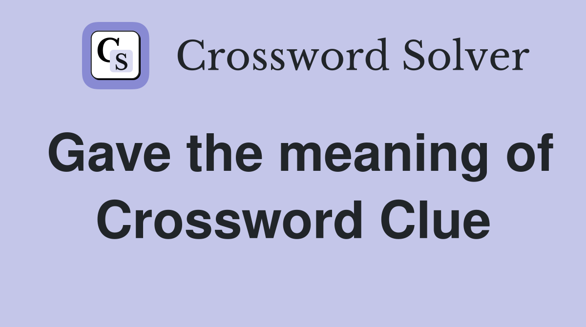 Gave the meaning of Crossword Clue