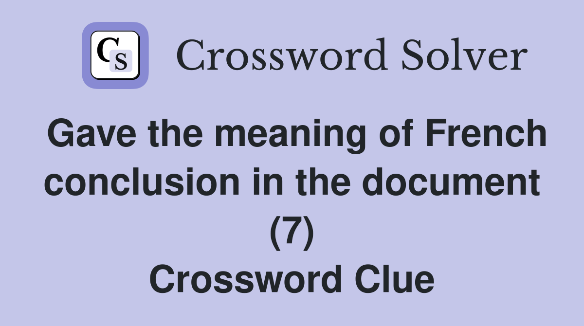 Gave the meaning of French conclusion in the document (7) Crossword Clue