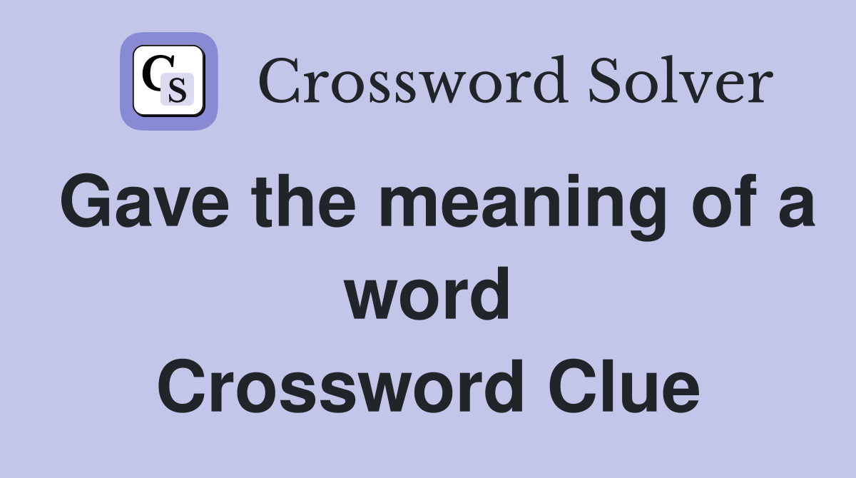 Gave the meaning of a word Crossword Clue