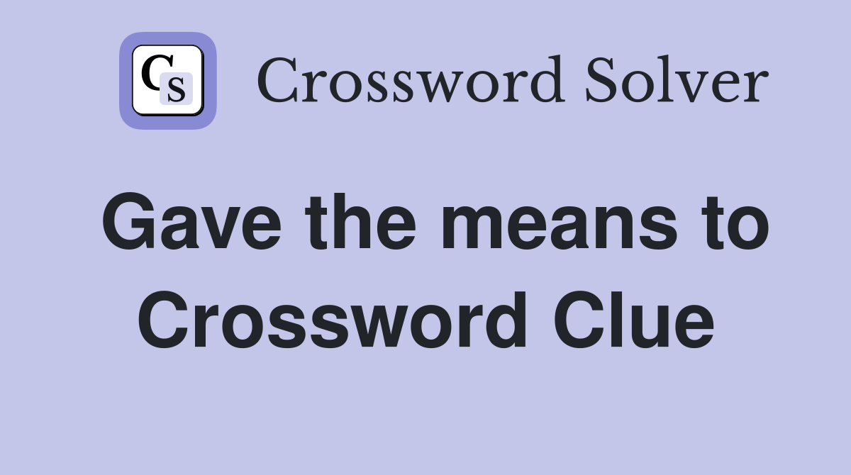 Gave the means to Crossword Clue
