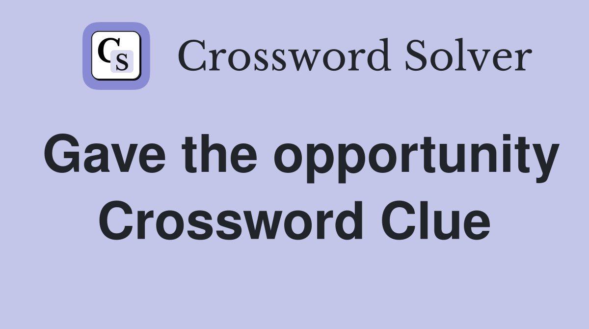 Gave the opportunity Crossword Clue