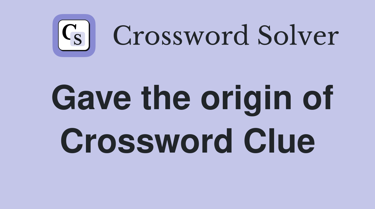 Gave the origin of Crossword Clue