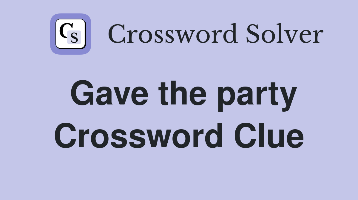 Gave the party Crossword Clue