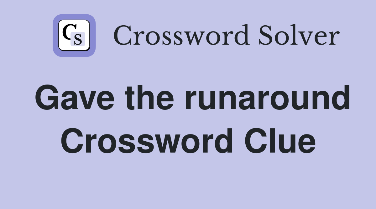 Gave the runaround Crossword Clue