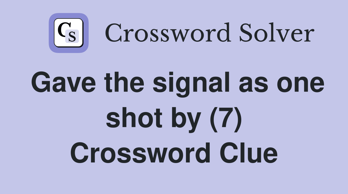 Gave the signal as one shot by (7) Crossword Clue