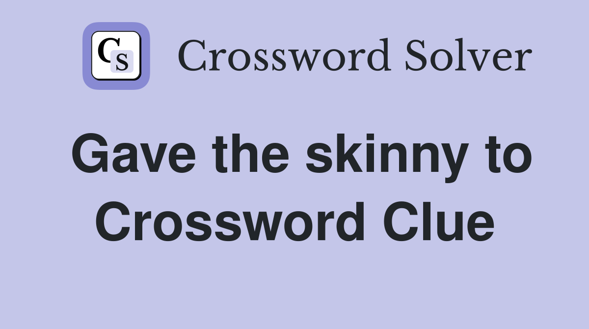 Gave the skinny to Crossword Clue