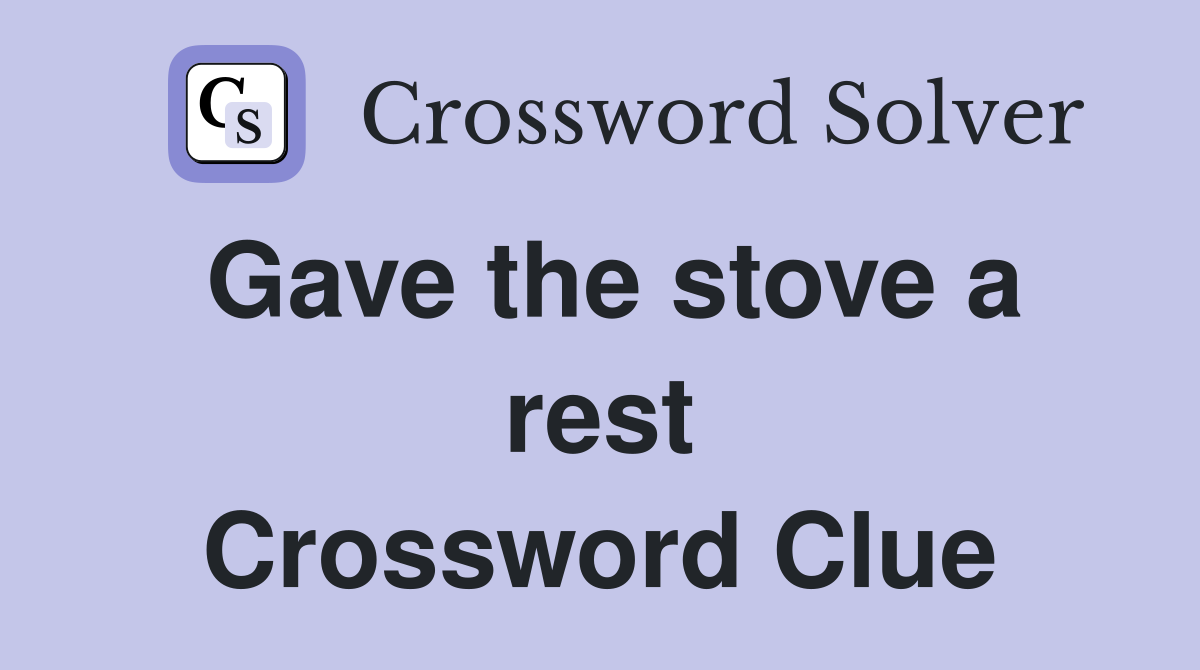 Gave the stove a rest Crossword Clue