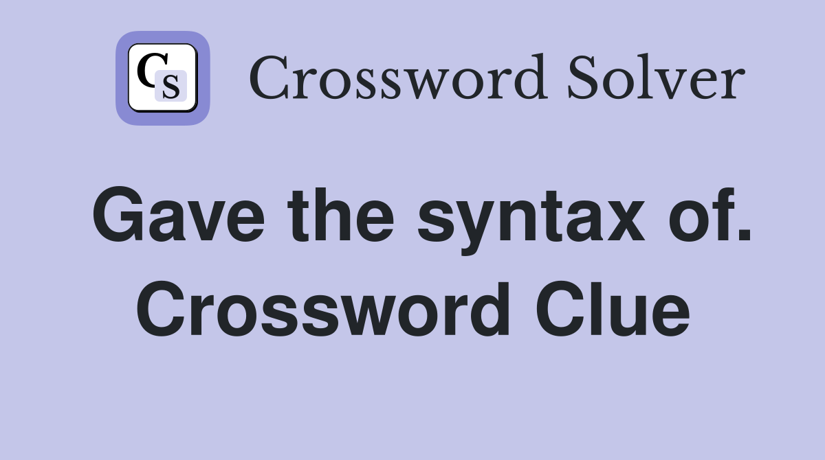 Gave the syntax of. Crossword Clue