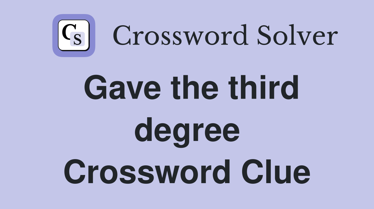 Gave the third degree Crossword Clue