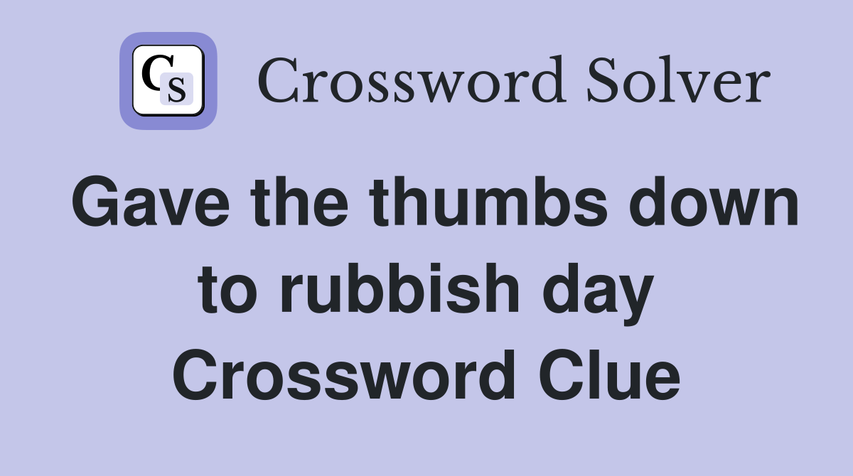 Gave the thumbs down to rubbish day Crossword Clue
