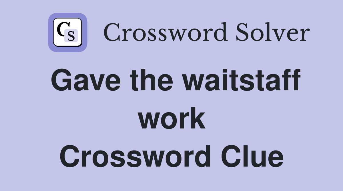 Gave the waitstaff work Crossword Clue
