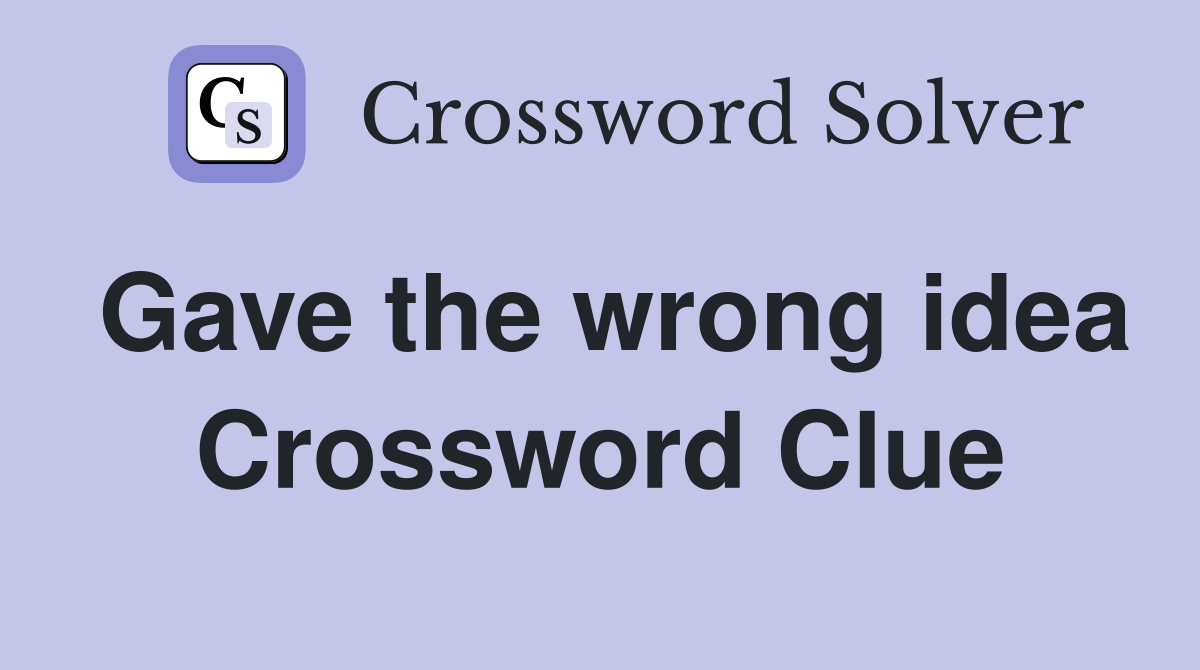 Gave the wrong idea Crossword Clue